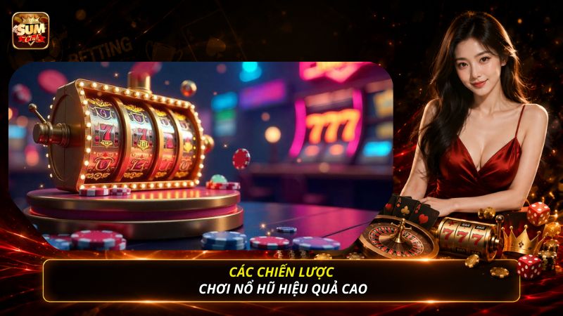 Các chiến lược chơi nổ hũ hiệu quả cao