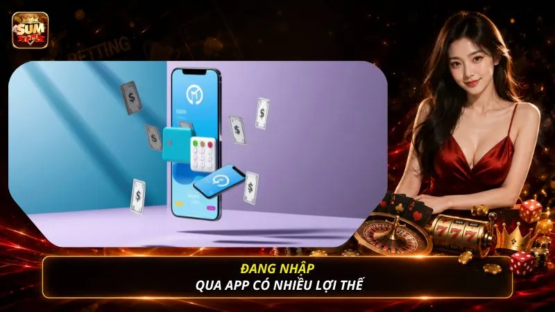 Đang nhập qua app có nhiều lợi thế
