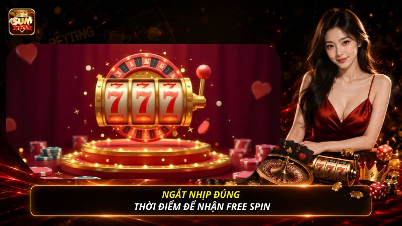 Ngắt nhịp đúng thời điểm để nhận free spin
