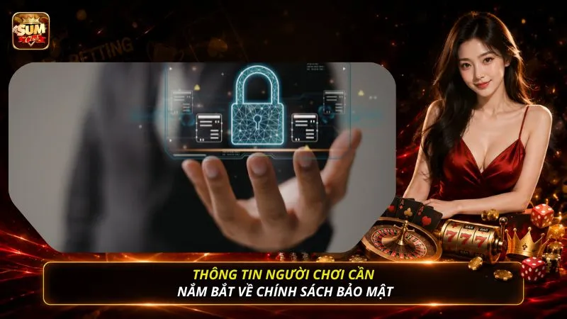 Thông tin người chơi cần nắm bắt về chính sách bảo mật