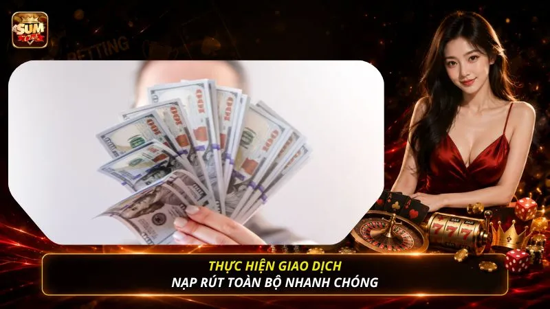Thực hiện giao dịch nạp rút toàn bộ nhanh chóng