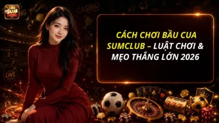 Cách Chơi Bầu Cua SUMCLUB – Luật Chơi & Mẹo Thắng Lớn 2026