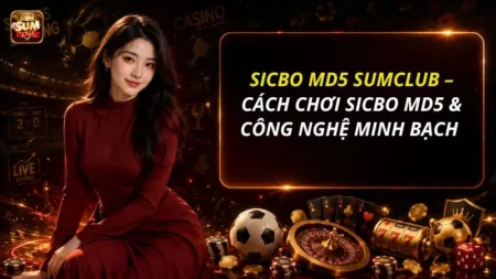 Sicbo MD5 SUMCLUB – Cách Chơi Sicbo MD5 & Công Nghệ Minh Bạch 2026