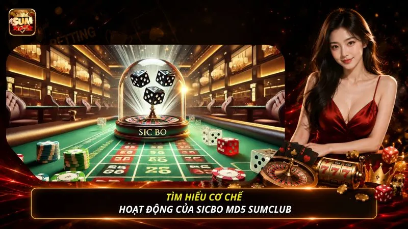 Tìm hiểu cơ chế hoạt động của Sicbo MD5 SUMCLUB